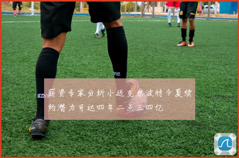 薪资专家分析小迈克尔波特今夏续约潜力可达四年二点三四亿